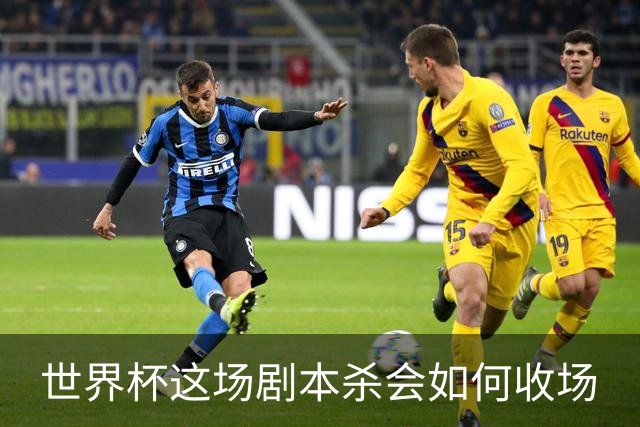 世界杯这场剧本杀会如何收场