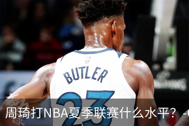 周琦打NBA夏季联赛什么水平？-CBA-CBA专区-虎扑社区