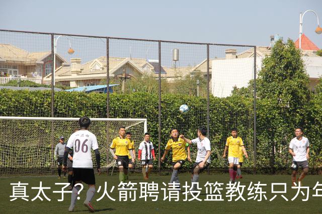 真太子？火箭聘请投篮教练只为年轻小将 新季能否完成蜕变