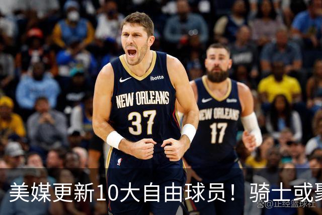 美媒更新10大自由球员！骑士或聚齐哈登詹姆斯，湖人接近库明加