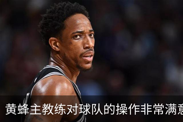 黄蜂主教练对球队的操作非常满意，球队正在不断积累化学反应？